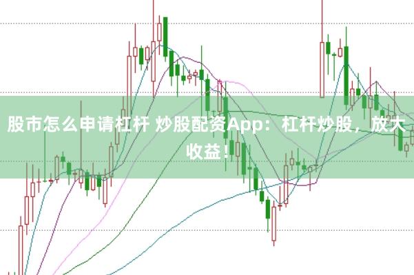 股市怎么申请杠杆 炒股配资App：杠杆炒股，放大收益！