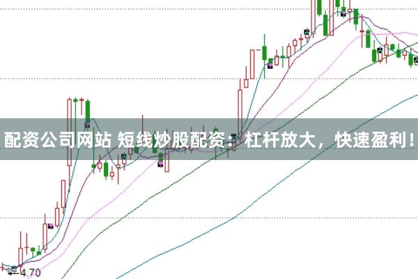 配资公司网站 短线炒股配资：杠杆放大，快速盈利！