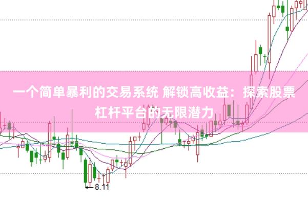 一个简单暴利的交易系统 解锁高收益：探索股票杠杆平台的无限潜力