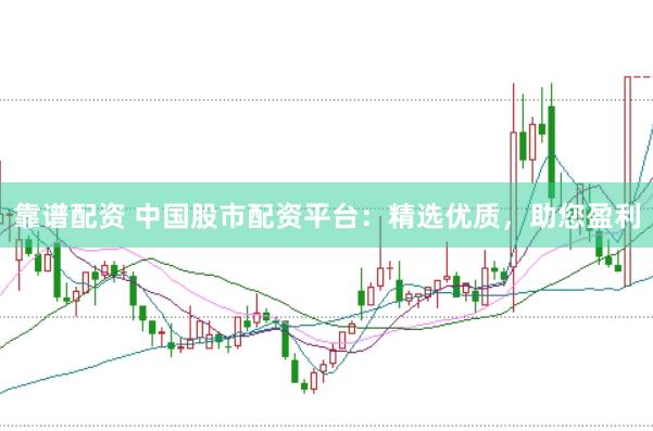 靠谱配资 中国股市配资平台：精选优质，助您盈利