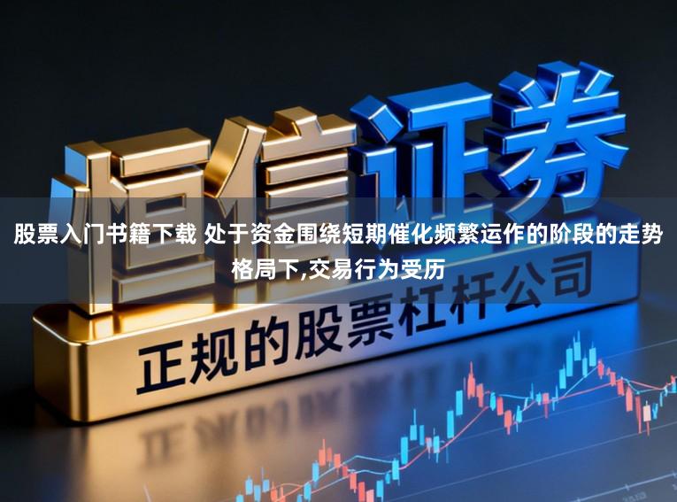 股票入门书籍下载 处于资金围绕短期催化频繁运作的阶段的走势格局下,交易行为受历