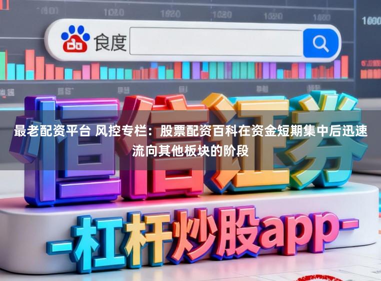最老配资平台 风控专栏：股票配资百科在资金短期集中后迅速流向其他板块的阶段