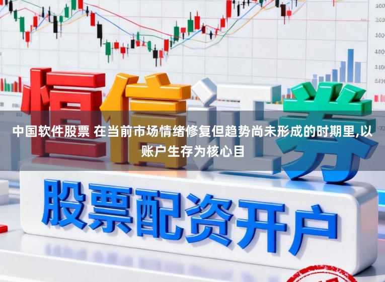 中国软件股票 在当前市场情绪修复但趋势尚未形成的时期里,以账户生存为核心目