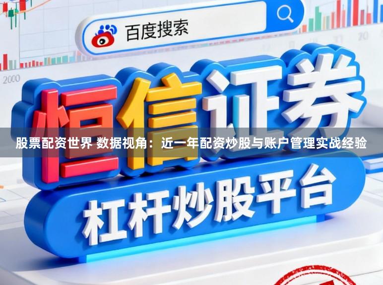 股票配资世界 数据视角:近一年配资炒股与账户管理实战经验